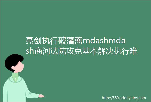 亮剑执行破藩篱mdashmdash商河法院攻克基本解决执行难活动纪实